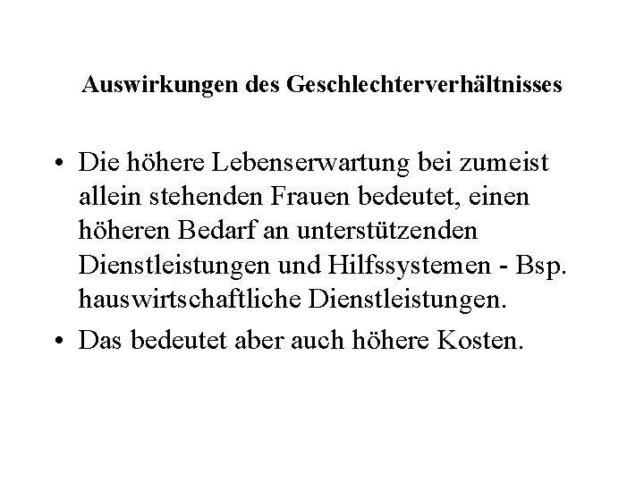 Auswirkungen des Geschlechterverhältnisses • Die höhere Lebenserwartung bei zumeist allein stehenden Frauen bedeutet, einen