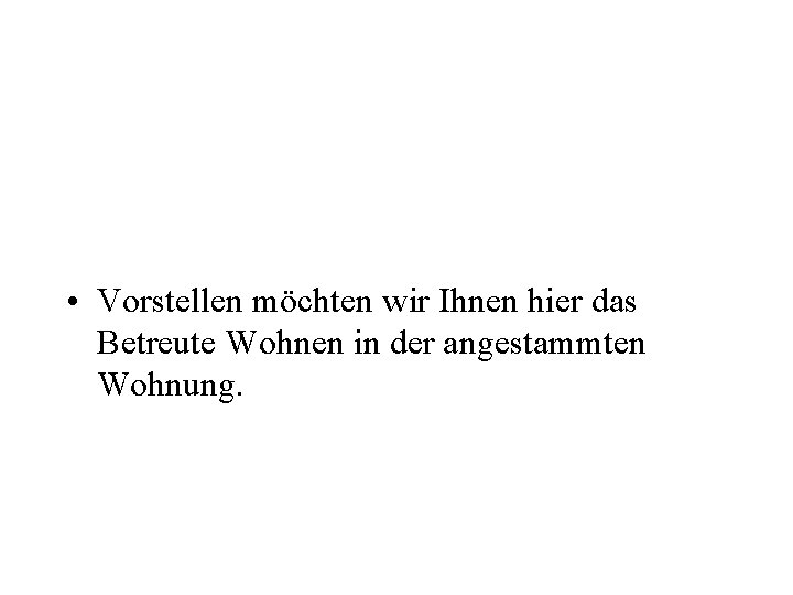  • Vorstellen möchten wir Ihnen hier das Betreute Wohnen in der angestammten Wohnung.