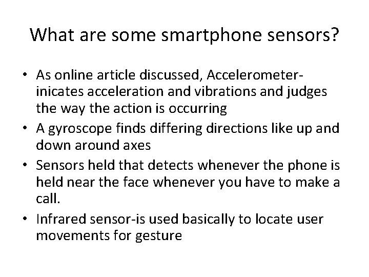 What are some smartphone sensors? • As online article discussed, Accelerometerinicates acceleration and vibrations