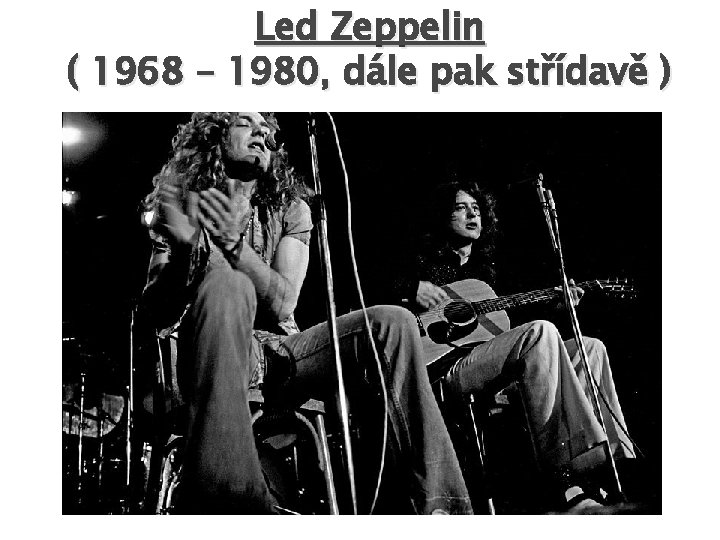 Led Zeppelin ( 1968 – 1980, dále pak střídavě ) 