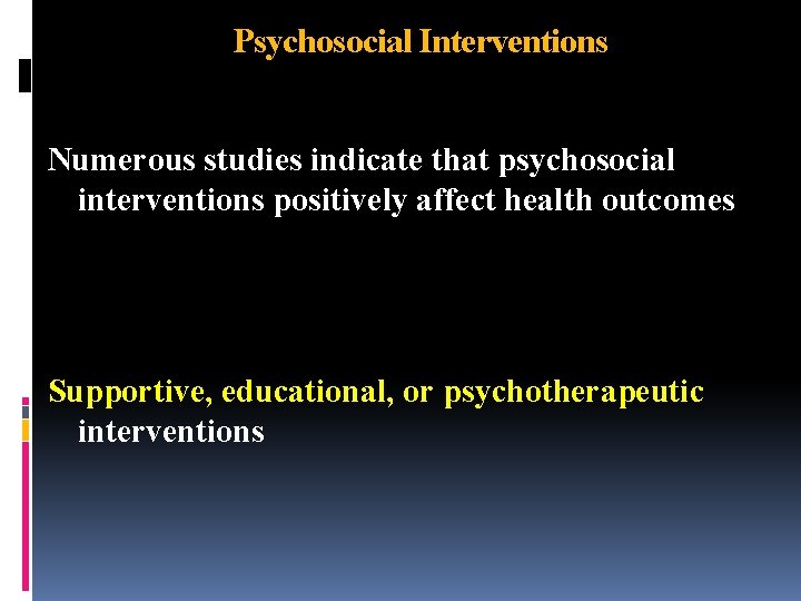 Psychosocial Interventions Numerous studies indicate that psychosocial interventions positively affect health outcomes Supportive, educational,
