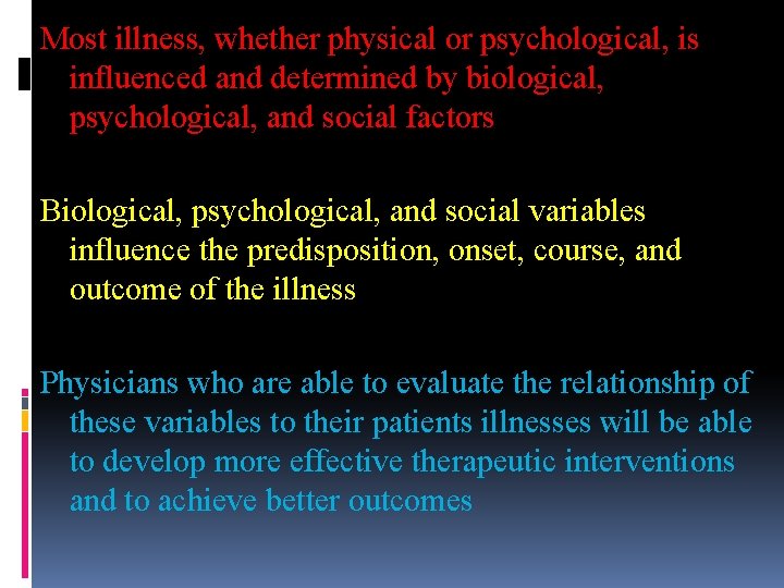Most illness, whether physical or psychological, is influenced and determined by biological, psychological, and