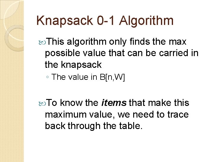 Knapsack 0 -1 Algorithm This algorithm only finds the max possible value that can