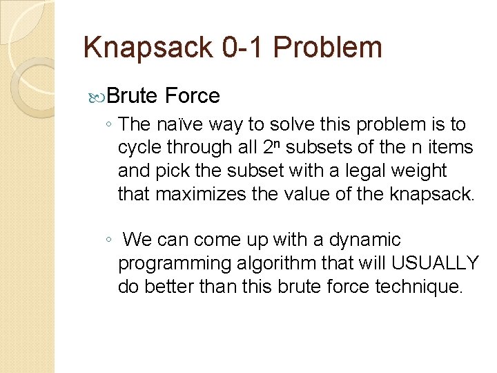 Knapsack 0 -1 Problem Brute Force ◦ The naïve way to solve this problem