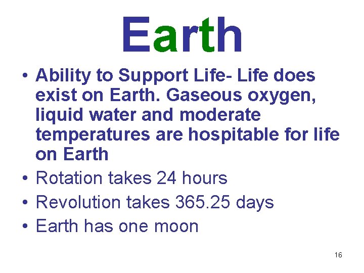 Earth • Ability to Support Life- Life does exist on Earth. Gaseous oxygen, liquid