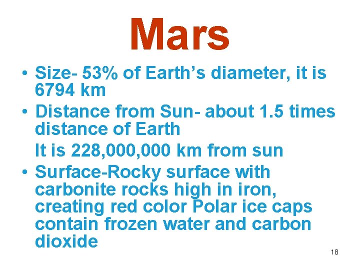 Mars • Size- 53% of Earth’s diameter, it is 6794 km • Distance from