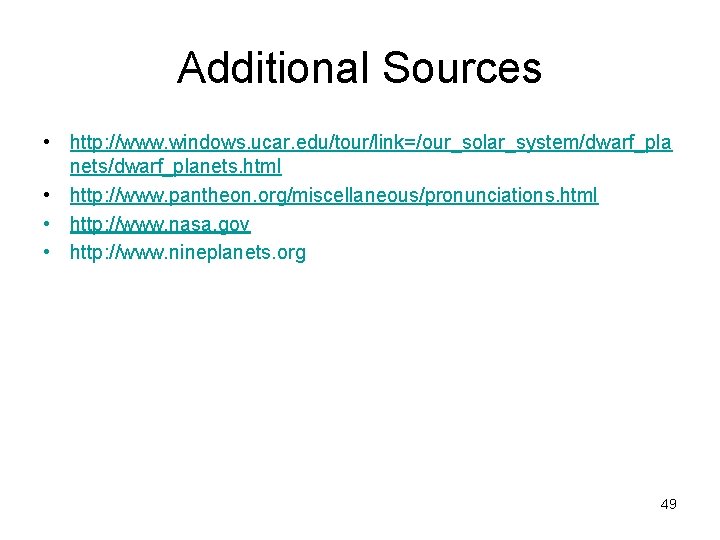 Additional Sources • http: //www. windows. ucar. edu/tour/link=/our_solar_system/dwarf_pla nets/dwarf_planets. html • http: //www. pantheon.
