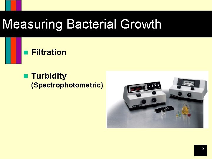 Measuring Bacterial Growth n Filtration n Turbidity (Spectrophotometric) 9 