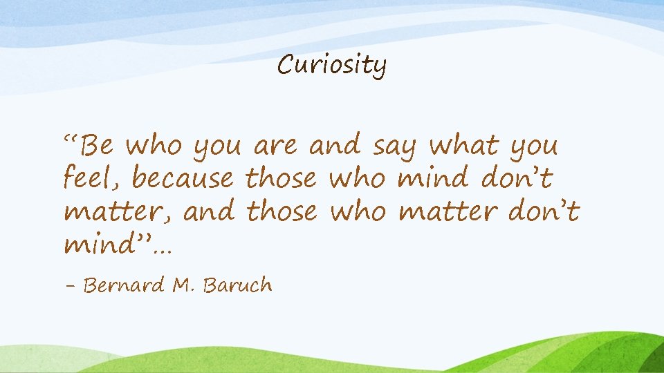 Curiosity “Be who you are and say what you feel, because those who mind