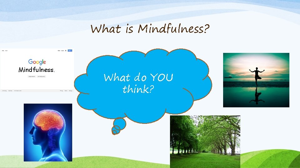 What is Mindfulness? Mindfulness What do YOU think? 