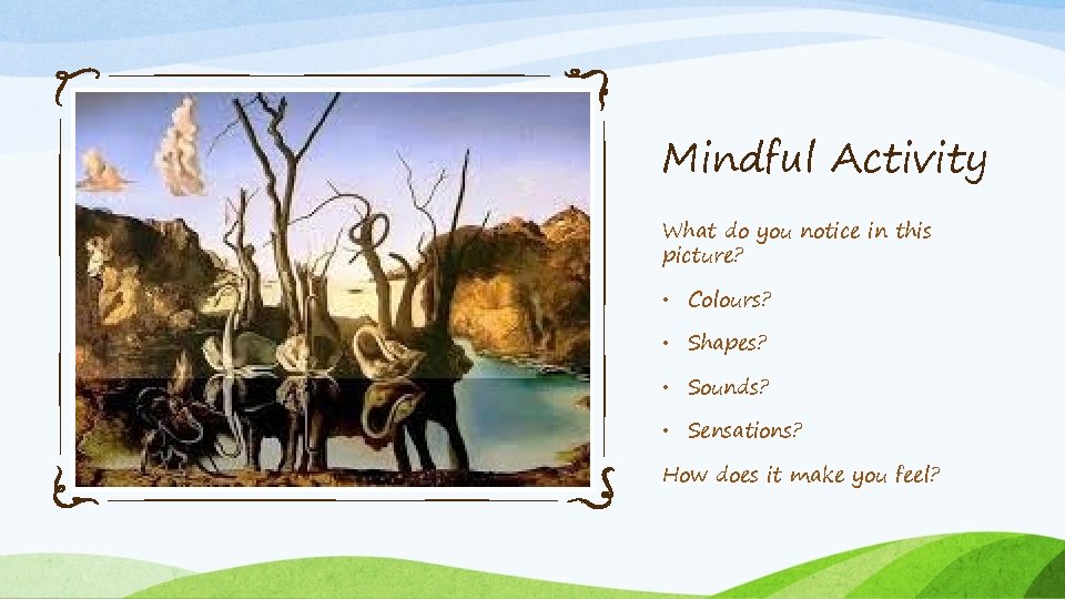Mindful Activity What do you notice in this picture? • Colours? • Shapes? •