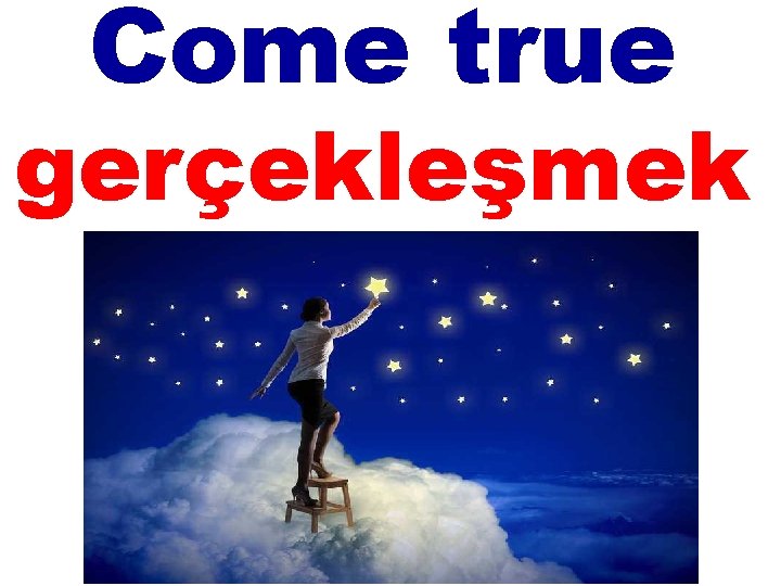 Come true gerçekleşmek 