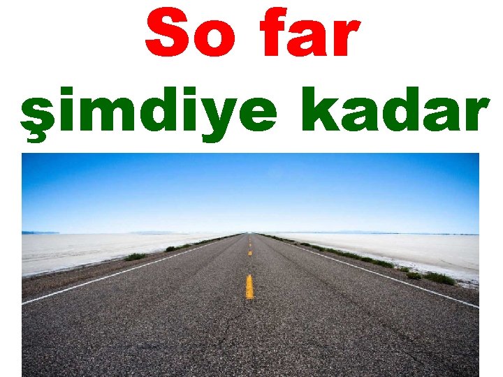 So far şimdiye kadar 