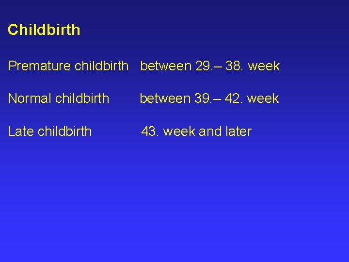 Childbirth Premature childbirth between 29. – 38. week Normal childbirth between 39. – 42.