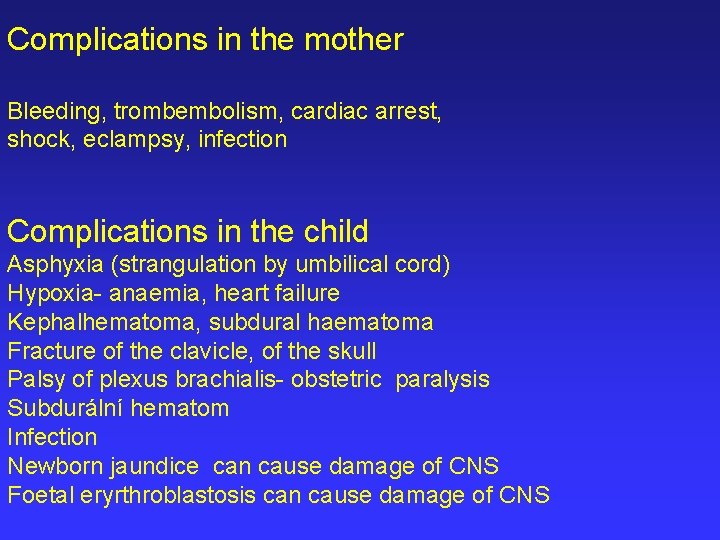 Complications in the mother Bleeding, trombembolism, cardiac arrest, shock, eclampsy, infection Complications in the