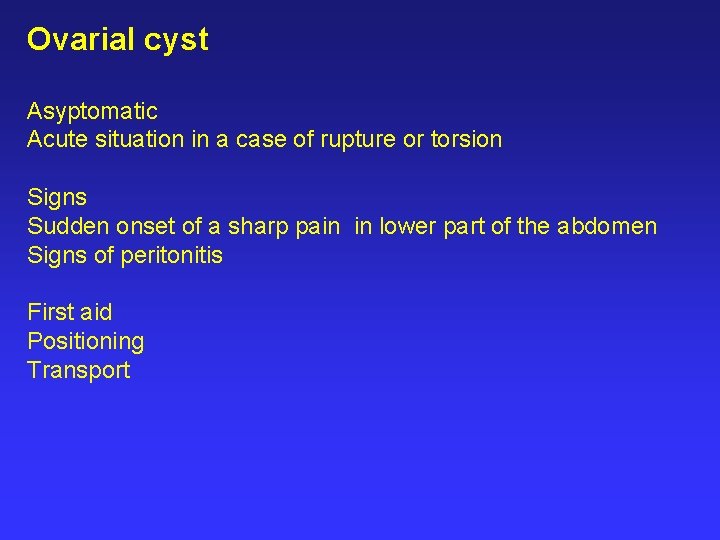 Ovarial cyst Asyptomatic Acute situation in a case of rupture or torsion Signs Sudden