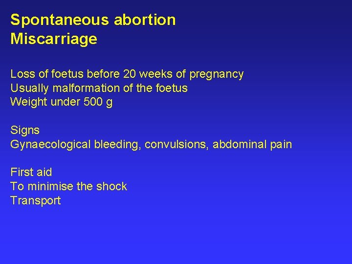 Spontaneous abortion Miscarriage Loss of foetus before 20 weeks of pregnancy Usually malformation of