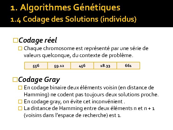 1. Algorithmes Génétiques 1. 4 Codage des Solutions (individus) �Codage réel � Chaque chromosome