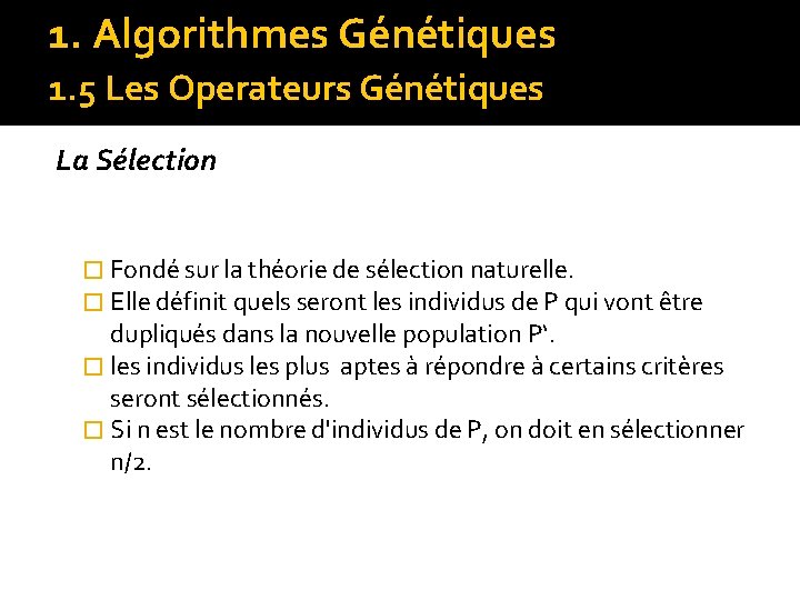 1. Algorithmes Génétiques 1. 5 Les Operateurs Génétiques La Sélection � Fondé sur la
