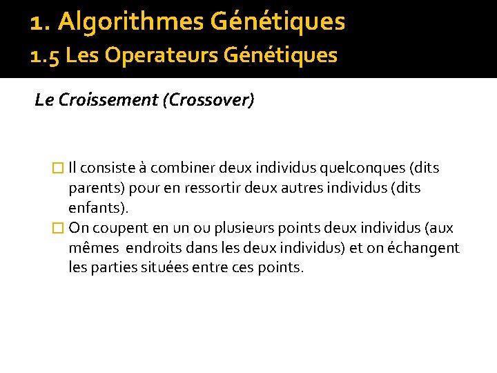 1. Algorithmes Génétiques 1. 5 Les Operateurs Génétiques Le Croissement (Crossover) � Il consiste