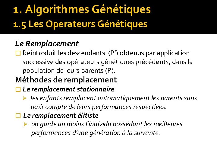 1. Algorithmes Génétiques 1. 5 Les Operateurs Génétiques Le Remplacement � Réintroduit les descendants