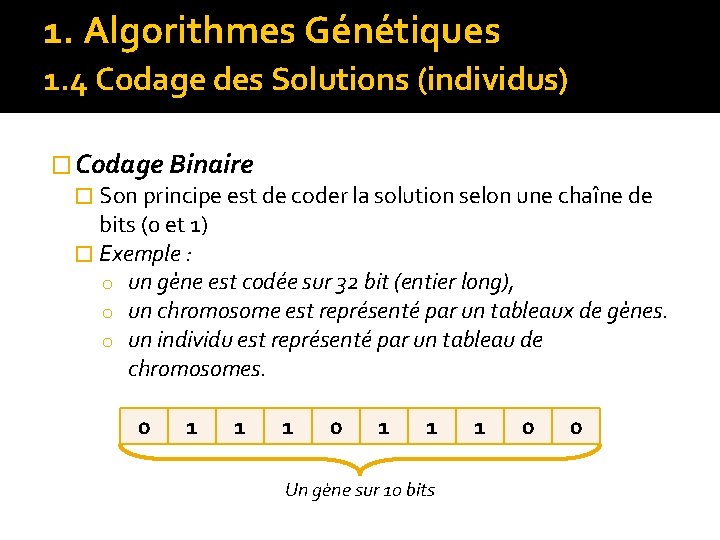 1. Algorithmes Génétiques 1. 4 Codage des Solutions (individus) � Codage Binaire � Son