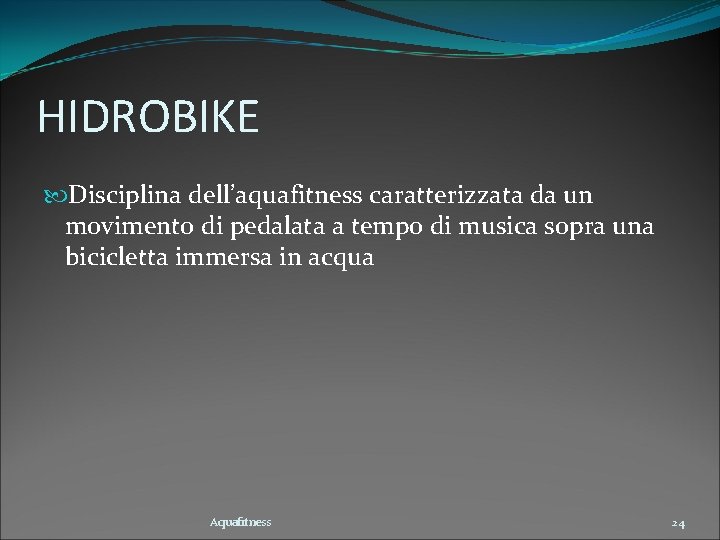 HIDROBIKE Disciplina dell’aquafitness caratterizzata da un movimento di pedalata a tempo di musica sopra