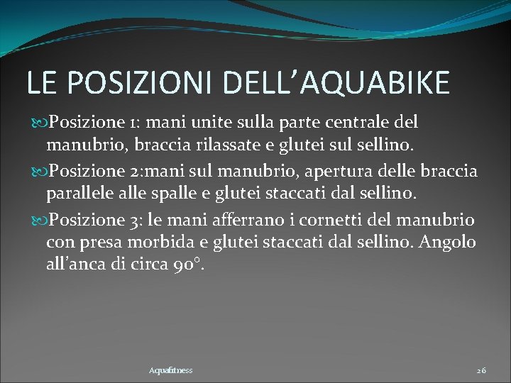 LE POSIZIONI DELL’AQUABIKE Posizione 1: mani unite sulla parte centrale del manubrio, braccia rilassate