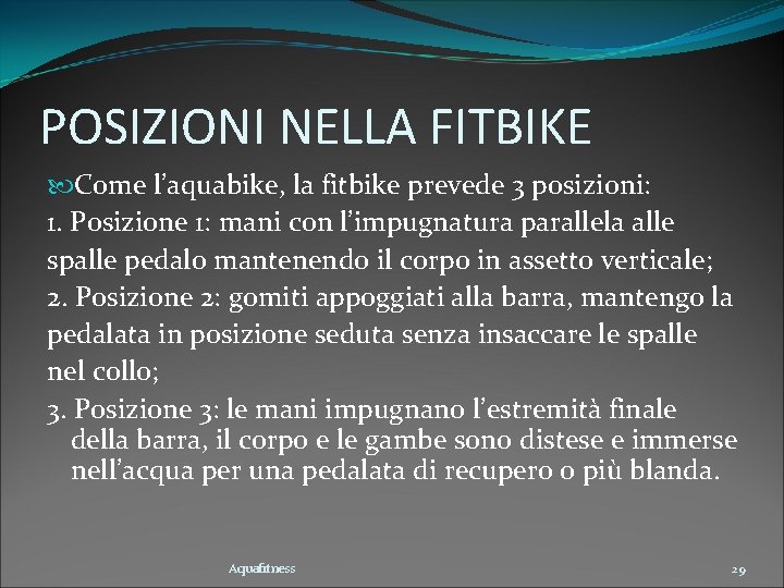 POSIZIONI NELLA FITBIKE Come l’aquabike, la fitbike prevede 3 posizioni: 1. Posizione 1: mani