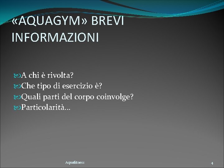  «AQUAGYM» BREVI INFORMAZIONI A chi è rivolta? Che tipo di esercizio è? Quali