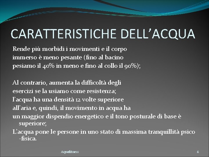 CARATTERISTICHE DELL’ACQUA Rende più morbidi i movimenti e il corpo immerso è meno pesante