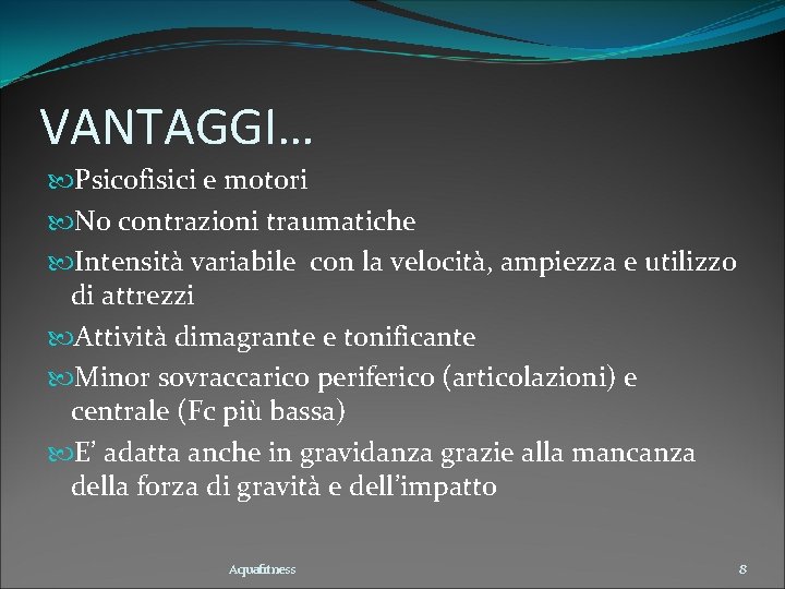 VANTAGGI… Psicofisici e motori No contrazioni traumatiche Intensità variabile con la velocità, ampiezza e