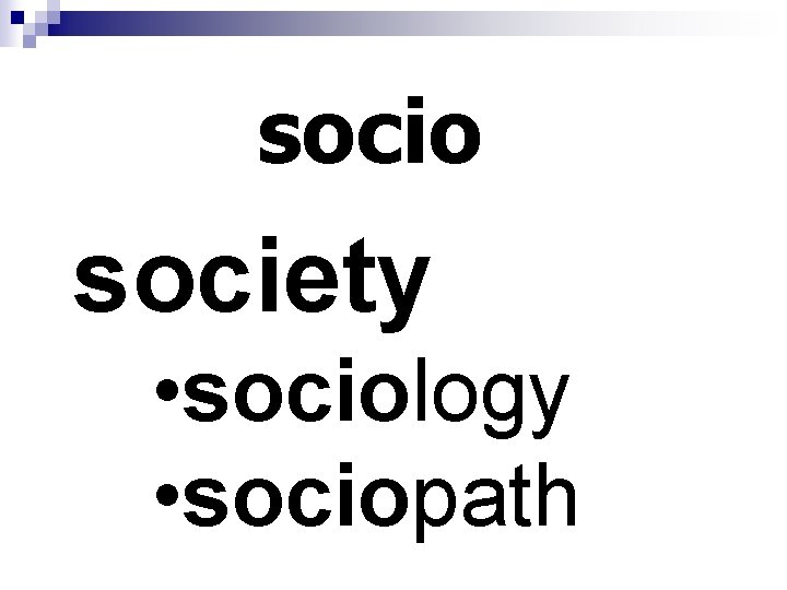 socio society • sociology • sociopath 