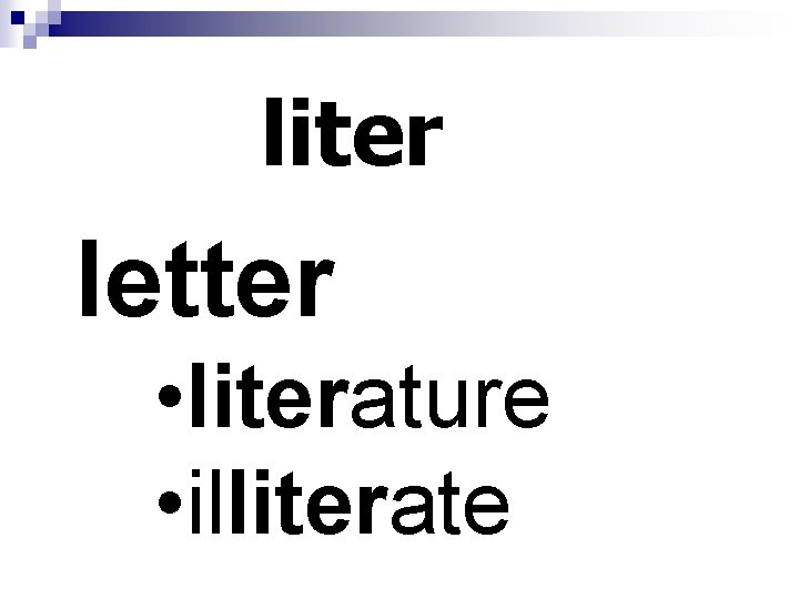 liter letter • literature • illiterate 