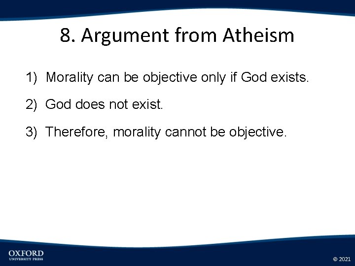 8. Argument from Atheism 1) Morality can be objective only if God exists. 2)