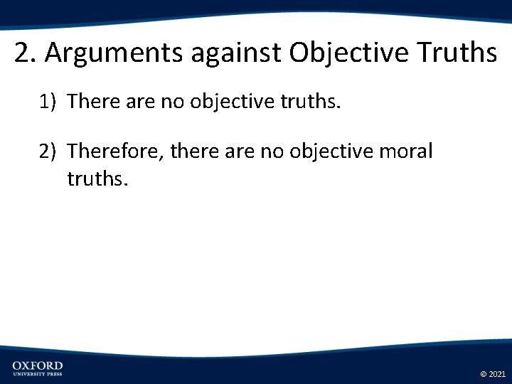 2. Arguments against Objective Truths 1) There are no objective truths. 2) Therefore, there