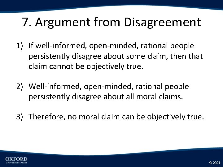 7. Argument from Disagreement 1) If well-informed, open-minded, rational people persistently disagree about some