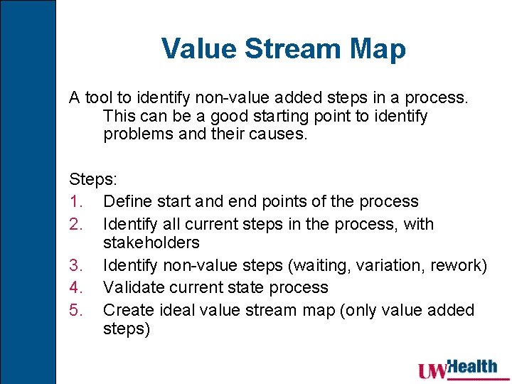 Value Stream Map A tool to identify non-value added steps in a process. This