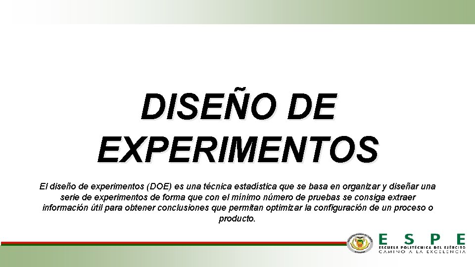 DISEÑO DE EXPERIMENTOS El diseño de experimentos (DOE) es una técnica estadística que se