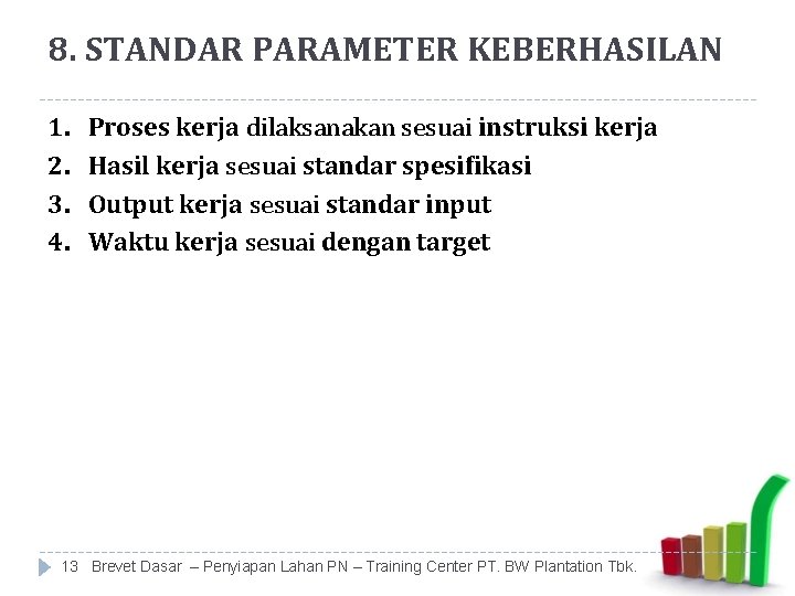 8. STANDAR PARAMETER KEBERHASILAN 1. 2. 3. 4. Proses kerja dilaksanakan sesuai instruksi kerja