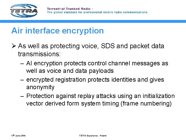 Air interface encryption Ø As well as protecting voice, SDS and packet data transmissions:
