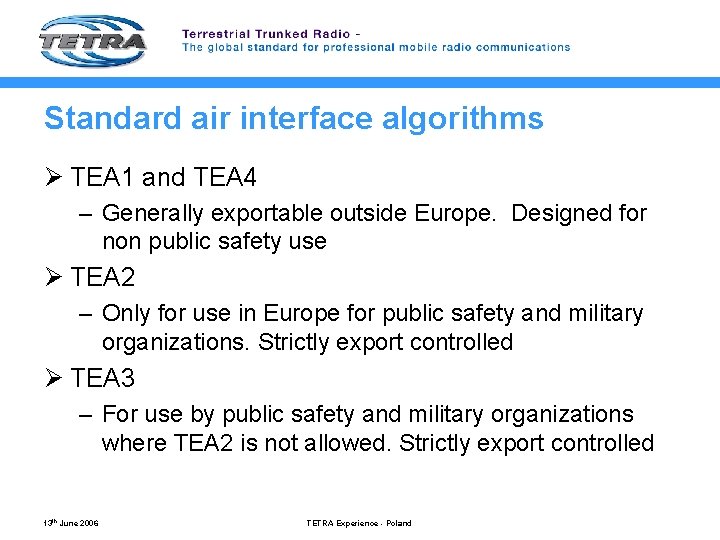 Standard air interface algorithms Ø TEA 1 and TEA 4 – Generally exportable outside
