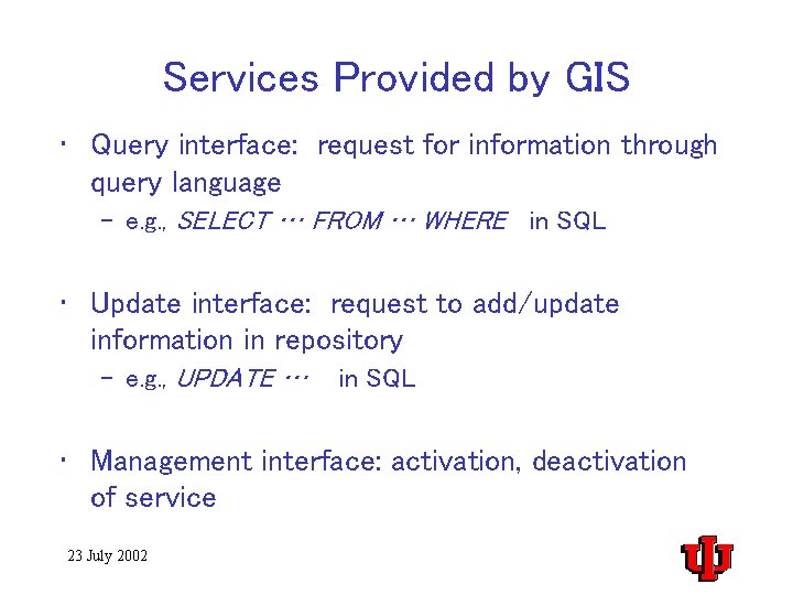 Services Provided by GIS • Query interface: request for information through query language –