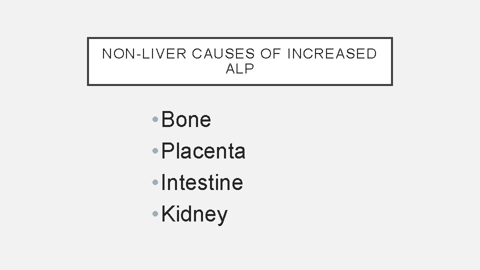 NON-LIVER CAUSES OF INCREASED ALP • Bone • Placenta • Intestine • Kidney 