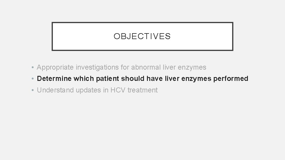 OBJECTIVES • Appropriate investigations for abnormal liver enzymes • Determine which patient should have