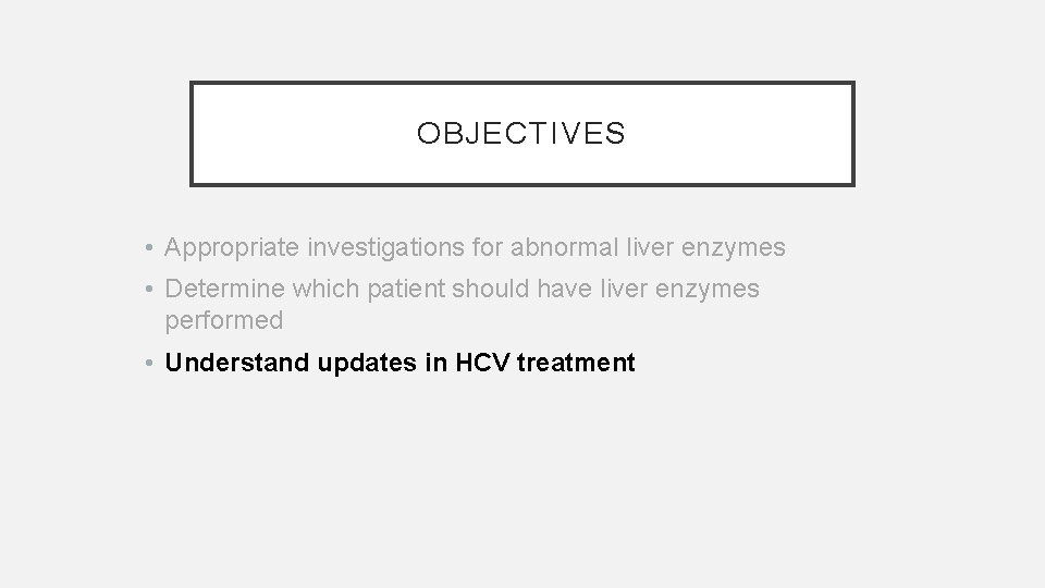 OBJECTIVES • Appropriate investigations for abnormal liver enzymes • Determine which patient should have