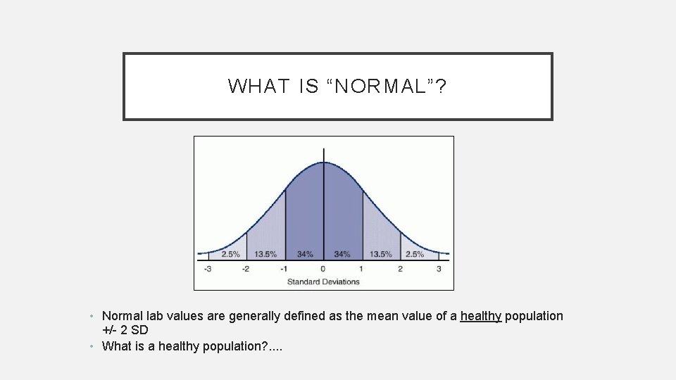 WHAT IS “NORMAL”? • Normal lab values are generally defined as the mean value