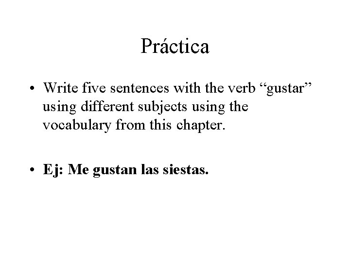 Práctica • Write five sentences with the verb “gustar” using different subjects using the
