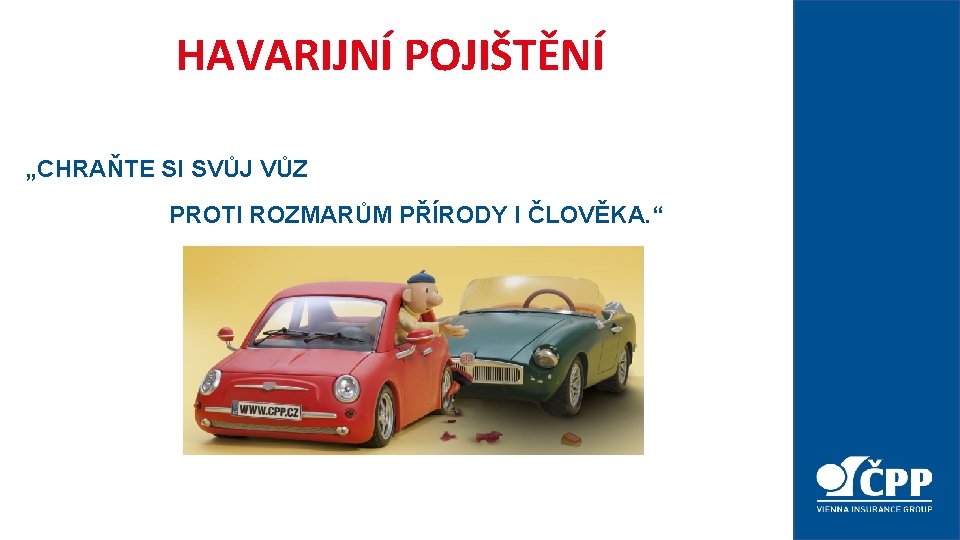 HAVARIJNÍ POJIŠTĚNÍ „CHRAŇTE SI SVŮJ VŮZ PROTI ROZMARŮM PŘÍRODY I ČLOVĚKA. “ 