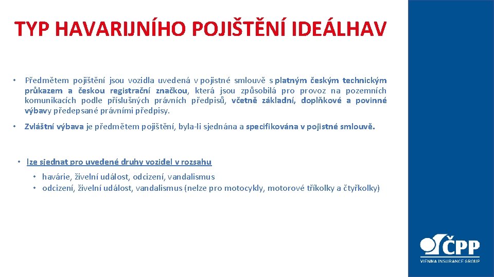 TYP HAVARIJNÍHO POJIŠTĚNÍ IDEÁLHAV • Předmětem pojištění jsou vozidla uvedená v pojistné smlouvě s TYP HAVARIJNÍHO POJIŠTĚNÍ IDEÁLHAV • Předmětem pojištění jsou vozidla uvedená v pojistné smlouvě s